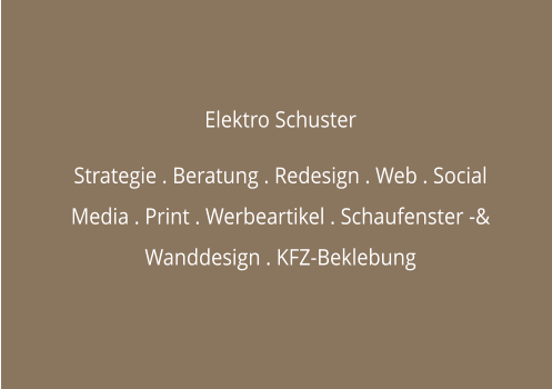 Elektro Schuster  Strategie . Beratung . Redesign . Web . Social Media . Print . Werbeartikel . Schaufenster -& Wanddesign . KFZ-Beklebung