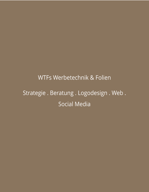 WTFs Werbetechnik & Folien  Strategie . Beratung . Logodesign . Web . Social Media