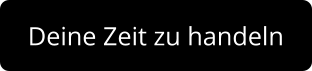 Deine Zeit zu handeln